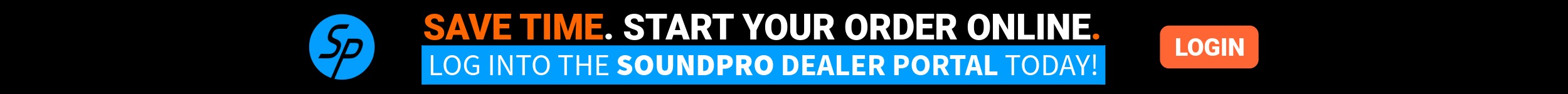 SoundPro Banner. Save Time. Start your order online. Log into the SoundPro Dealer Portal Today!